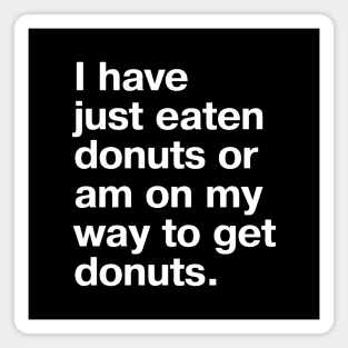 I have just eaten donuts or am on my way to get donuts. Magnet